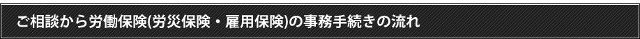 ご相談から労働保険(労災保険・雇用保険)の事務手続きの流れ